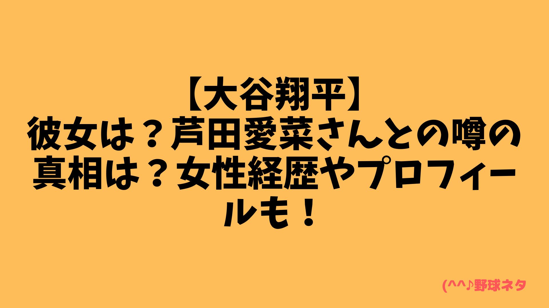 【大谷翔平】の彼女は？芦田愛菜さんとの噂の真相は？女性経歴やプロフィールも！