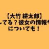 【大竹 耕太郎】結婚してる？彼女の情報や学歴についても！