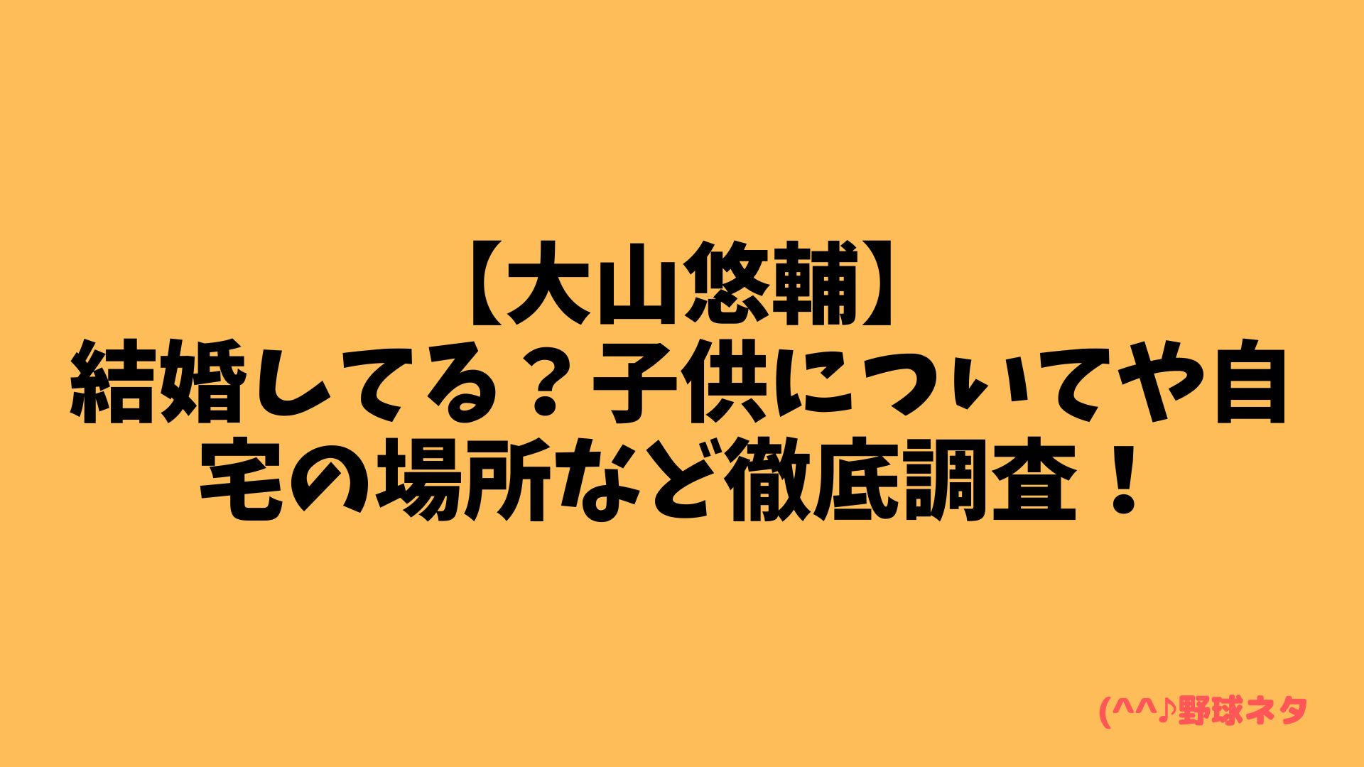 大山悠輔は結婚してる？子供についてや自宅の場所など徹底調査！