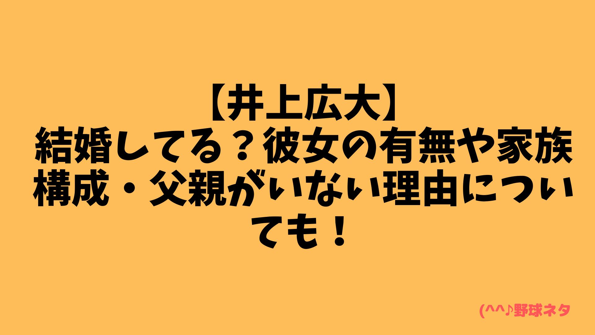 井上広大は結婚してる？彼女の有無や家族構成・父親がいない理由についても！