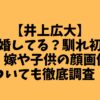 【井上広大】結婚してる？馴れ初めや、嫁や子供の顔画像についても徹底調査！